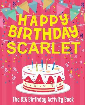 Paperback Happy Birthday Scarlet - The Big Birthday Activity Book: Personalized Children's Activity Book