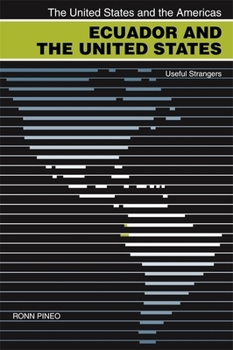 Ecuador and the United States: Useful Strangers (The United States and the Americas) (The United States and the Americas)