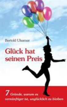 Paperback Glück hat seinen Preis: 7 Gründe, warum es vernünftiger ist, unglücklich zu bleiben [German] Book
