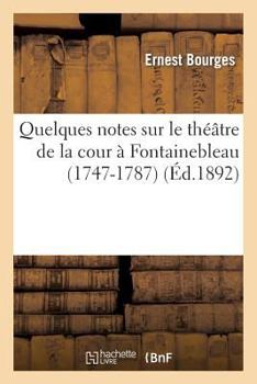 Paperback Quelques Notes Sur Le Théâtre de la Cour À Fontainebleau (1747-1787) [French] Book