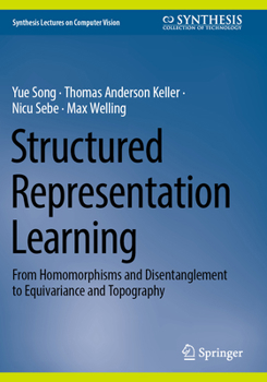 Paperback Structured Representation Learning: From Homomorphisms and Disentanglement to Equivariance and Topography Book
