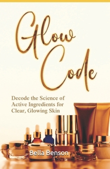 Paperback Glow Code: Decode the Science of Active Ingredients for Clear, Glowing Skin Book