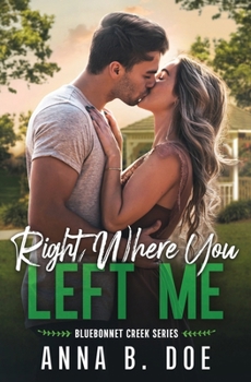 Right Where You Left Me: A fake dating small town romance (Bluebonnet Creek)