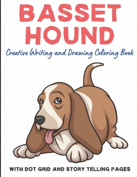 Paperback Basset Hound Creative Writing And Drawing Coloring Book With Dot Grid And Telling Pages: Exciting and Fun Dog Breed Activity Book for Children of All Book