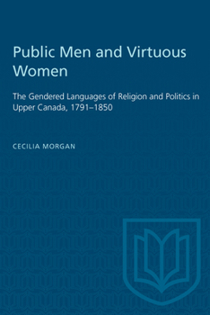 Paperback Public Men and Virtuous Women: The Gendered Languages of Religion and Politics in Upper Canada, 1791-1850 Book