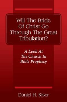 Will the Bride of Christ Go Through the Great Tribulation? a Look at the Church in Bible Prophecy