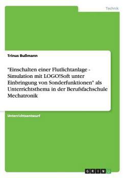 Paperback "Einschalten einer Flutlichtanlage - Simulation mit LOGO!Soft unter Einbringung von Sonderfunktionen" als Unterrichtsthema in der Berufsfachschule Mec [German] Book