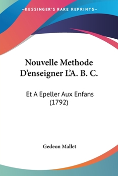 Paperback Nouvelle Methode D'enseigner L'A. B. C.: Et A Epeller Aux Enfans (1792) [French] Book