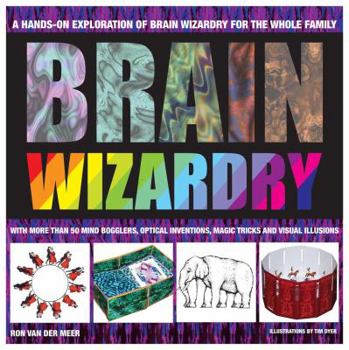 Hardcover Brain Wizardry: With More Than 50 Mind Bogglers, Optical Inventions, Magic Tricks, and Visual Illusions Book