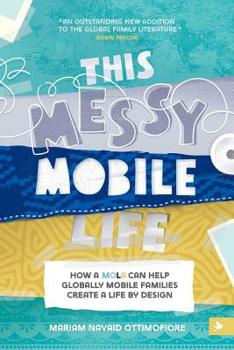 Paperback This Messy Mobile Life: How a MOLA Can Help Globally Mobile Families Create a Life by Design Book
