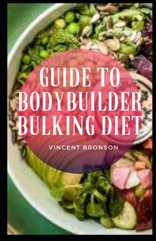 Paperback Guide to Bodybuilder Bulking Diet: It is typical for bodybuilders to go through a bulking phase in their diet Book