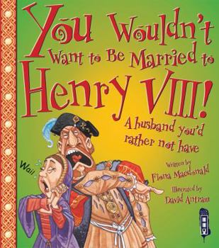 You Wouldn't Want to Be Married to Henry VIII! - Book  of the You Wouldn't Want to Be ...