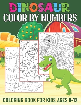 Paperback Dinosaur Color By Numbers Coloring Book for Kids Ages 8-12: Activity Book for Boys & Girls (Color By Number Books for Kids Ages 8, 9, 10, 11, and 12) Book