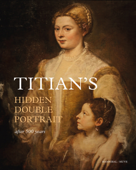 Hardcover Titian's Hidden Double Portrait: Unveiled After 500 Years Book