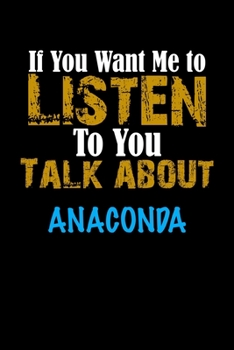If You Want Me To Listen To You Talk About ANACONDA Notebook Animal Gift: Lined Notebook / Journal Gift, 110 Pages, 6x9, Soft Cover, Matte Finish