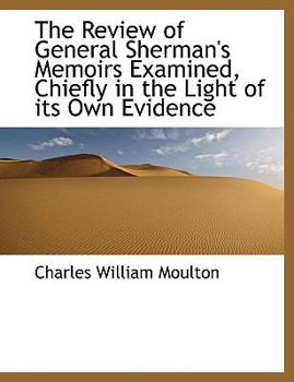 The Review of General Sherman's Memoirs Examined, Chiefly in the Light of Its Own Evidence