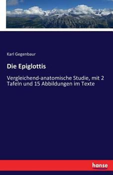 Paperback Die Epiglottis: Vergleichend-anatomische Studie, mit 2 Tafeln und 15 Abbildungen im Texte [German] Book