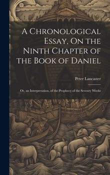 Hardcover A Chronological Essay, On the Ninth Chapter of the Book of Daniel: Or, an Interpretation, of the Prophecy of the Seventy Weeks Book