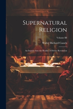 Paperback Supernatural Religion: An Inquiry Into the Reality of Divine Revelation; Volume III Book