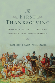 Paperback The First Thanksgiving: What the Real Story Tells Us about Loving God and Learning from History Book