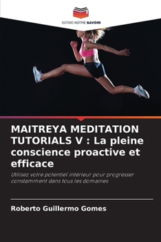 Maitreya Meditation Tutorials V: La pleine conscience proactive et efficace