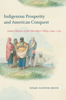 Paperback Indigenous Prosperity and American Conquest: Indian Women of the Ohio River Valley, 1690-1792 Book