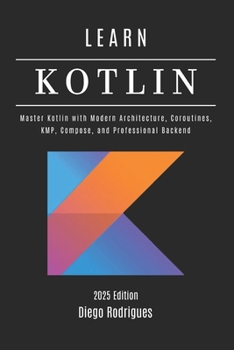 Paperback LEARN KOTLIN 2025 Edition: Master Kotlin with Modern Architecture, Coroutines, KMP, Compose, and Professional Backend Book