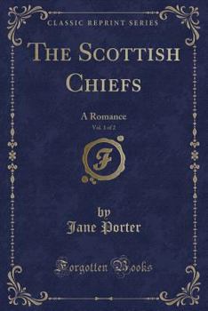 The Scottish Chiefs, Vol. 1 of 2: A Romance