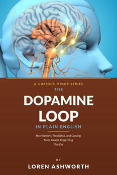 Paperback The Dopamine Loop in Plain English: How Reward, Prediction, and Craving Steer Almost Everything You Do Book