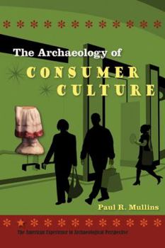 The Archaeology of Consumer Culture - Book  of the American Experience in Archaeological Perspective