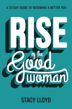 Rise of the Good Woman : A 22-Day Guide to Becoming a Better You