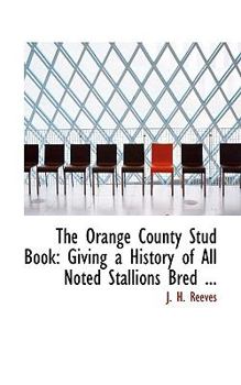 Paperback The Orange County Stud Book: Giving a History of All Noted Stallions Bred ... Book