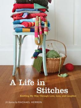 Paperback A Life in Stitches: Knitting My Way Through Love, Loss, and Laughter Book