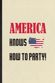 America Knows How to Party: Funny Blank Lined Notebook/ Journal For Wedding Celebration Party, Cocktail Festival Birthday, Inspirational Saying Unique Special Birthday Gift Idea Classic 6x9 110 Pages