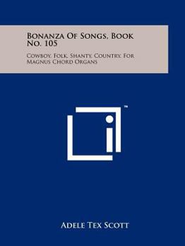 Paperback Bonanza Of Songs, Book No. 105: Cowboy, Folk, Shanty, Country, For Magnus Chord Organs Book