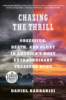 Chasing the Thrill: Obsession, Death, and Glory in America's Most Extraordinary Treasure Hunt