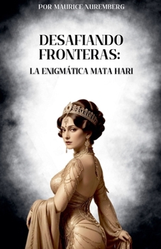 Desafiando fronteras: La enigmática Mata Hari (Spanish Edition)