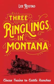 Paperback Three Ringlings in Montana: Circus Trains to Cattle Ranches Book