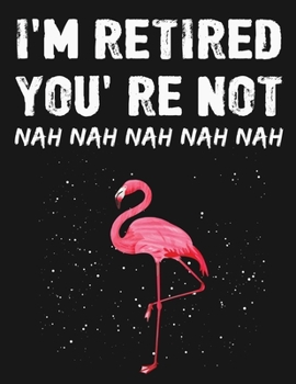 I'm retired you' re not nah nah nah nah nah: Flamingo Notebook Journal - Blank Wide Ruled Paper - Flamingo Gifts for Women, Girls and Kids