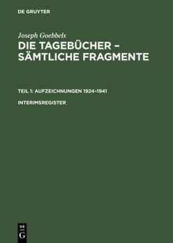 Hardcover Joseph Goebbels: Die Tagebücher - Sämtliche Fragmente, Interimsregister, Die Tagebücher - Sämtliche Fragmente Interimsregister [German] Book