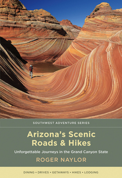 Arizona's Scenic Roads and Hikes: Unforgettable Journeys in the Grand Canyon State - Book  of the Southwest Adventure Series