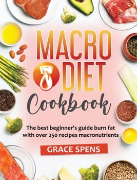 Macro Diet CookBook: The best beginner's guide burn fat with over 250 recipes macronutrients