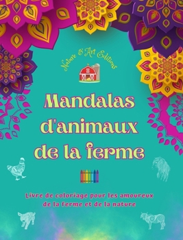 Mandalas d'animaux de la ferme Livre de coloriage pour les amoureux de la ferme et de la nature Dessins relaxants: Une collection de mandalas puissant