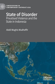 Hardcover State of Disorder: Privatised Violence and the State in Indonesia Book