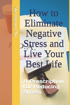 Paperback How to Eliminate Negative Stress and Live Your Best Life: A Prescription for Reducing Stress Book