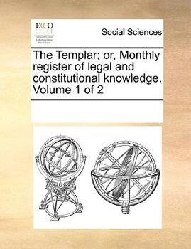 Paperback The Templar; Or, Monthly Register of Legal and Constitutional Knowledge. Volume 1 of 2 Book