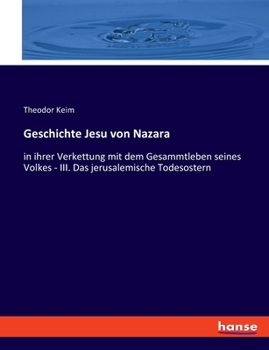 Paperback Geschichte Jesu von Nazara: in ihrer Verkettung mit dem Gesammtleben seines Volkes - III. Das jerusalemische Todesostern [German] Book