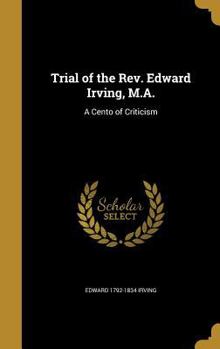 Hardcover Trial of the Rev. Edward Irving, M.A.: A Cento of Criticism Book
