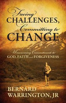 Paperback Facing Challenges, Committing to Change: Unwavering Committment to God, Faith and Forgiveness Book
