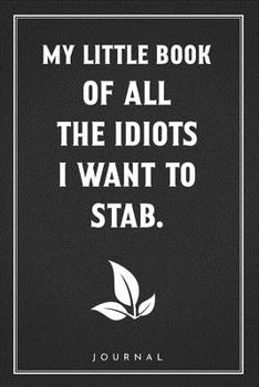 Paperback My Little Book Of All The Idiots I Want To Stab: Funny Saying Blank Lined Notebook - Great Appreciation Gift for Coworkers, Colleagues, and Staff Memb Book